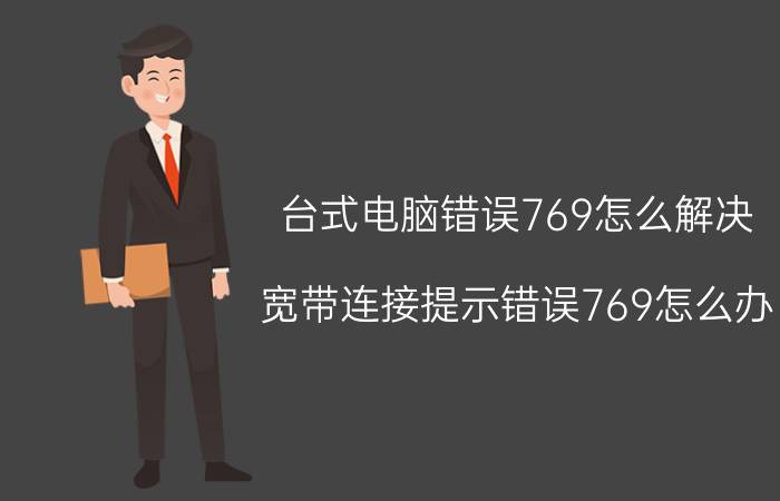 台式电脑错误769怎么解决 宽带连接提示错误769怎么办？